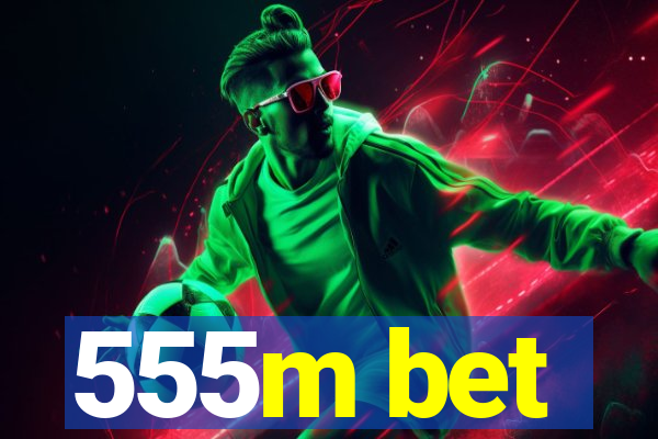 555m bet